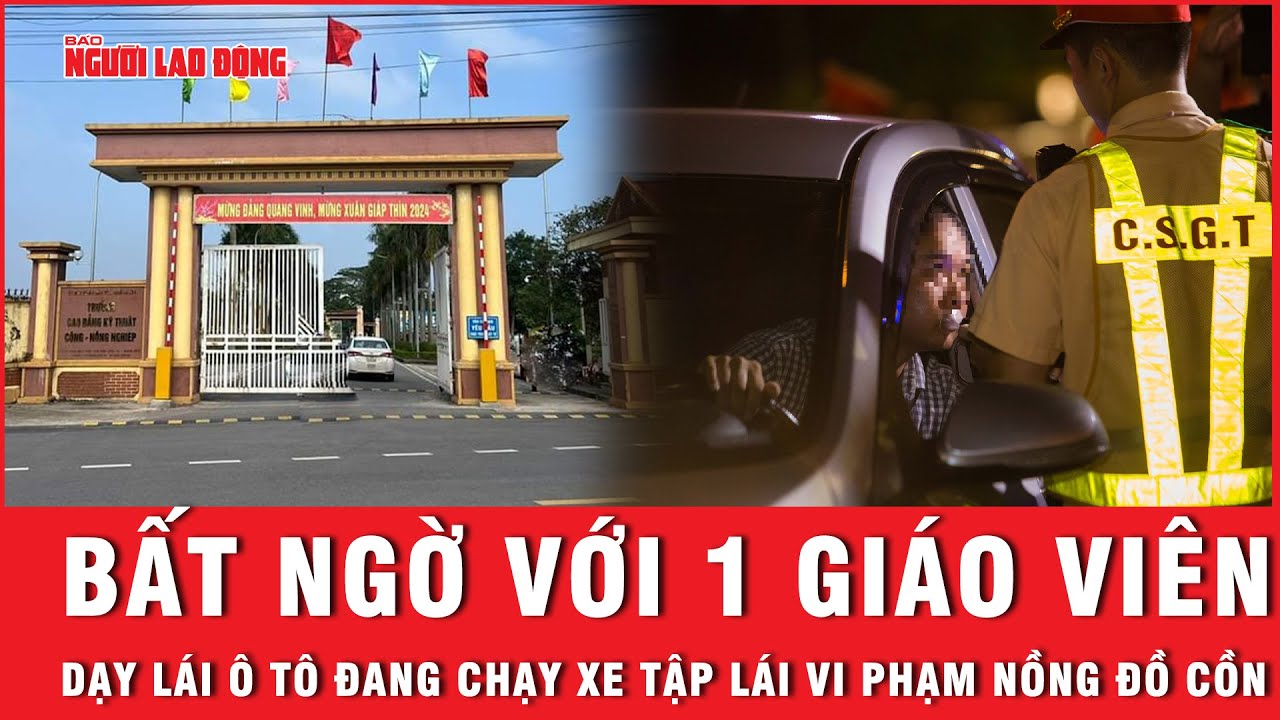 Bất ngờ với 1 giáo viên dạy lái ô tô đang chạy xe tập lái vi phạm nồng đồ cồn | Báo Người Lao Động