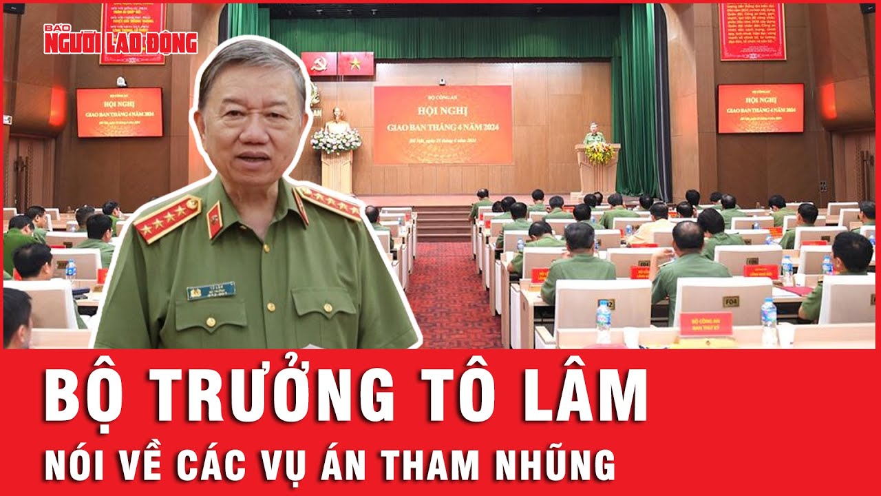 Bộ trưởng Bộ Công an Tô Lâm nói gì về việc xử lý các vụ án tham nhũng, tiêu cực? | Tin tức