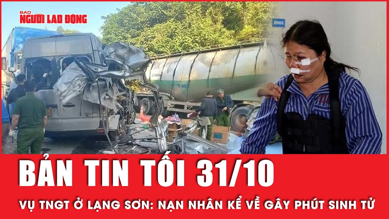 Thời sự tối 31-10: Vụ tai nạn 5 người tử vong ở Lạng Sơn: Nạn nhân kể về giây phút sinh tử