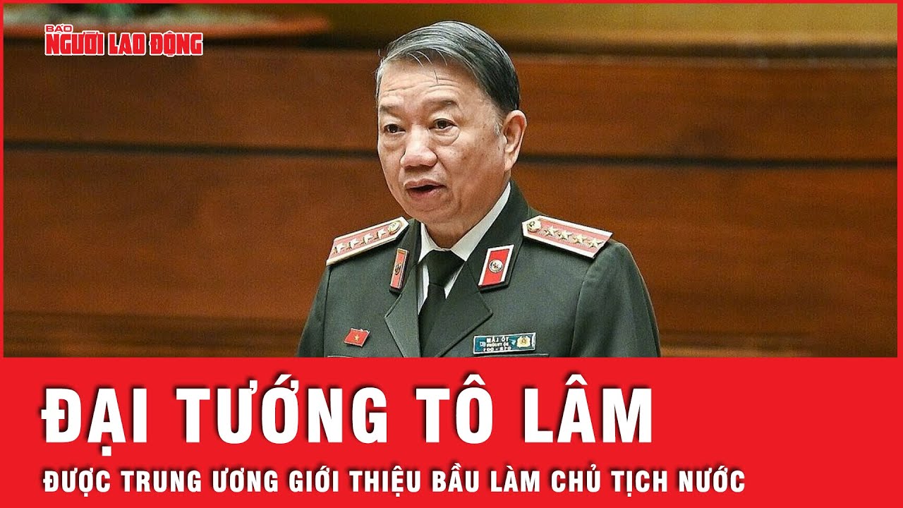 Trung ương Đảng giới thiệu Đại tướng Tô Lâm để Quốc hội bầu giữ chức Chủ tịch nước