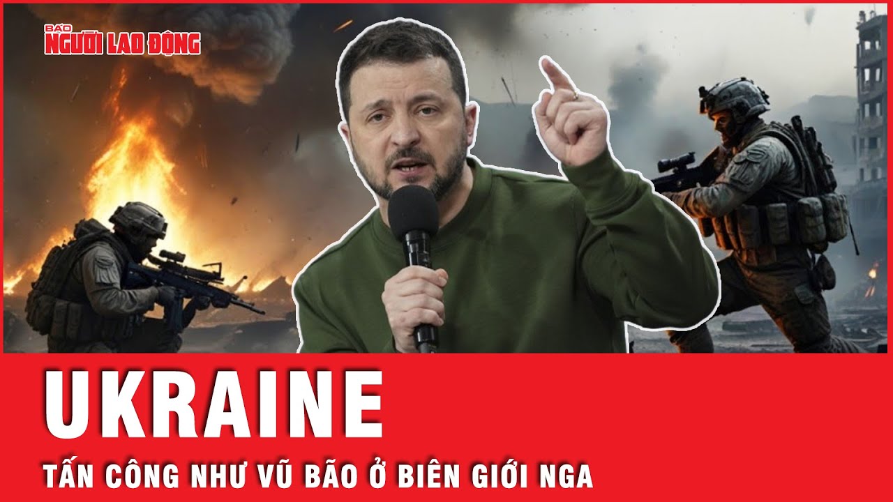 Ukraine tấn công như vũ bão ở biên giới phía Bắc, Nga tranh thủ thời cơ đánh nhanh ở phía Đông