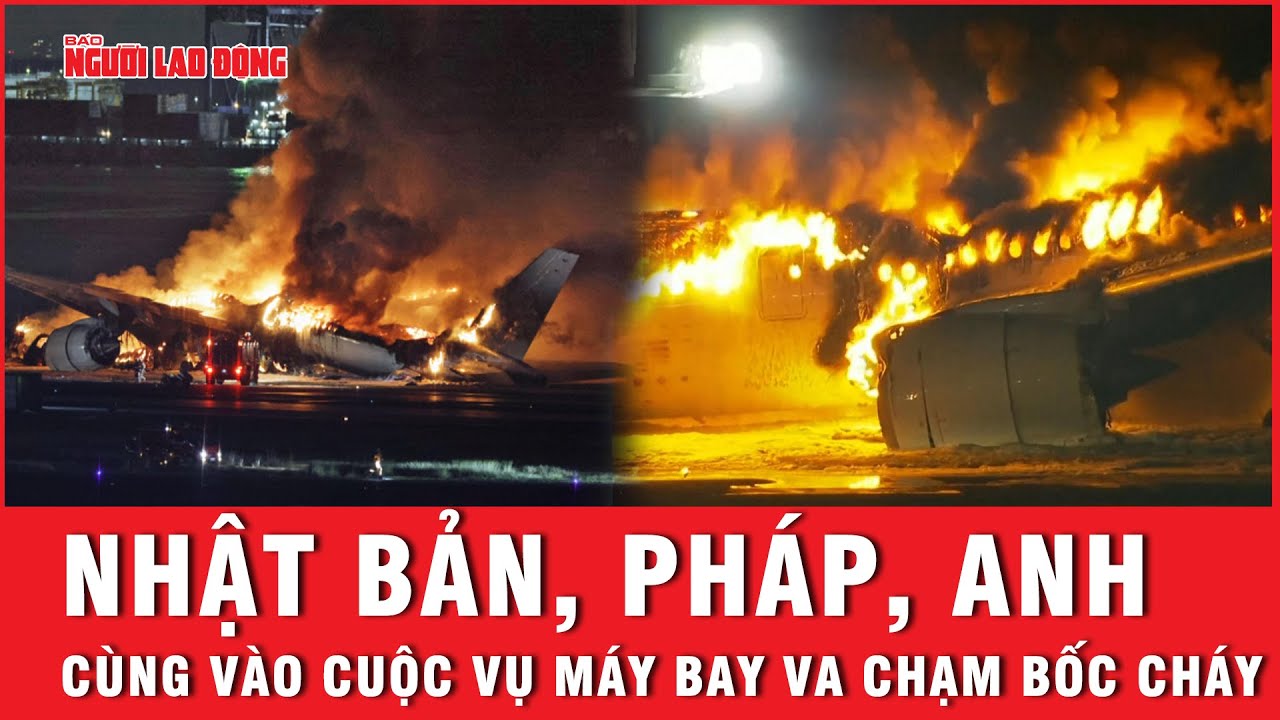 Nhật Bản, Pháp, Anh cùng vào cuộc vụ máy bay va chạm bốc cháy | Báo Người Lao Động