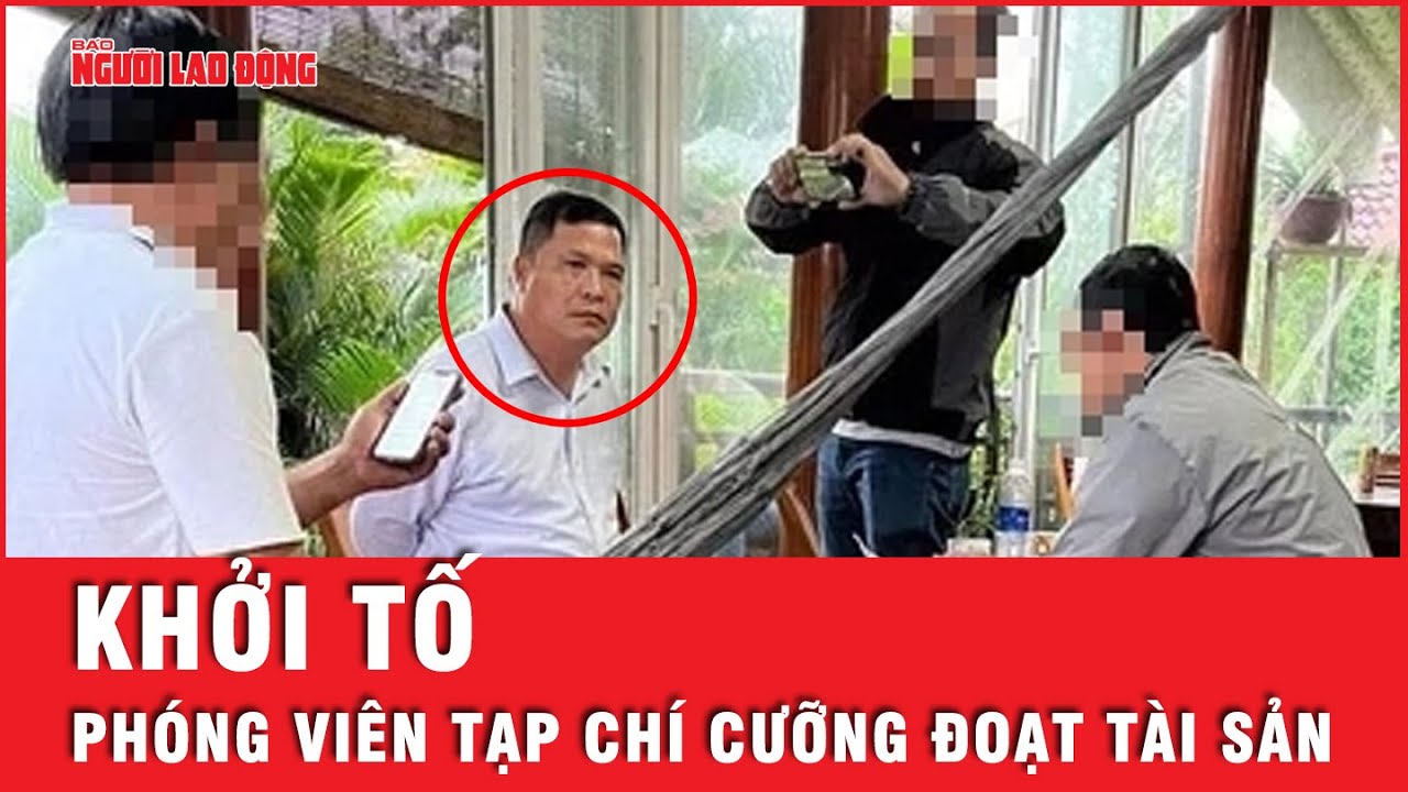 Khởi tố phóng viên tạp chí cưỡng đoạt tài sản | Tin nhanh