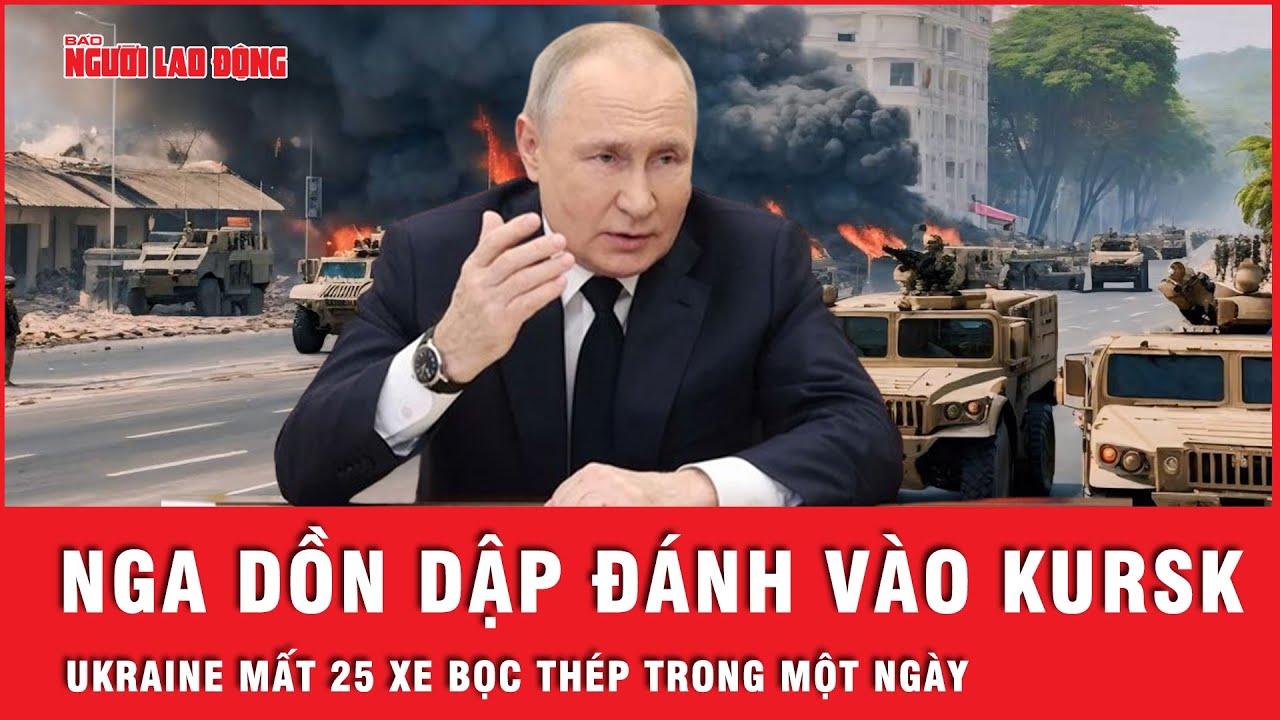 Nga dồn dập đánh vào Kursk, Ukraine mất 25 xe bọc thép chỉ trong một ngày | Tin thế giới