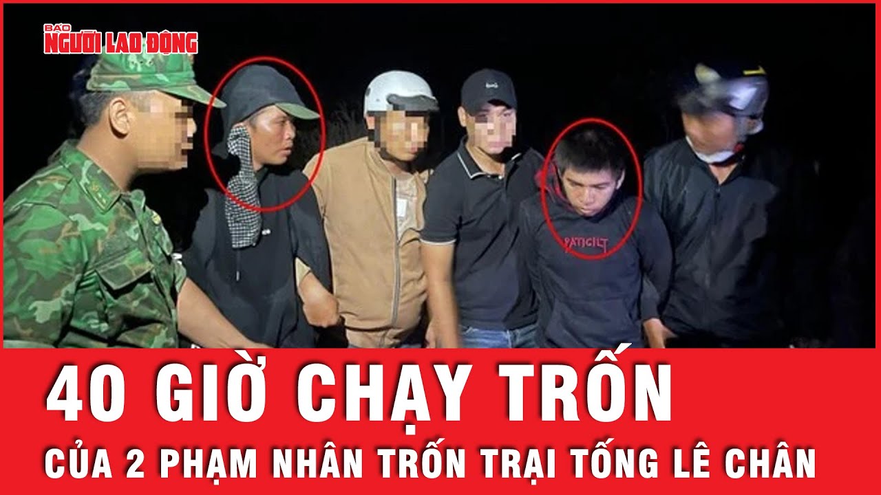 Hành trình gần 40 tiếng truy bắt 2 phạm nhân trốn trại Tống Lê Chân | Tin tức