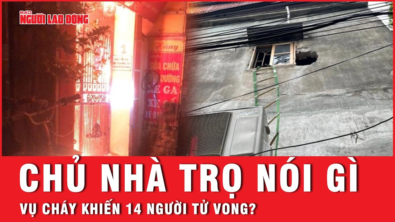 Tiết lộ của chủ nhà trọ về vụ cháy kinh hoàng khiến 14 người tử vong vào rạng sáng | Tin tức