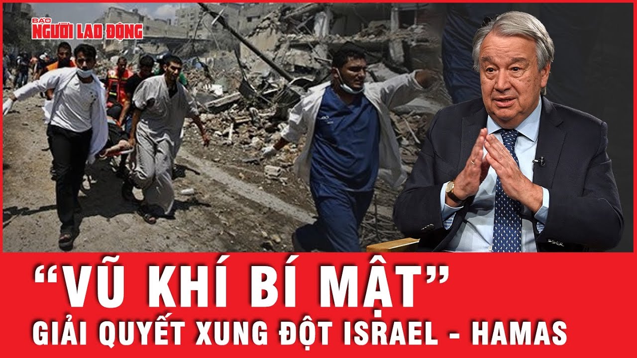 Tổng thư ký Liên Hiệp Quốc kích hoạt “vũ khí bí mật” để kết thúc xung đột Israel - Hamas