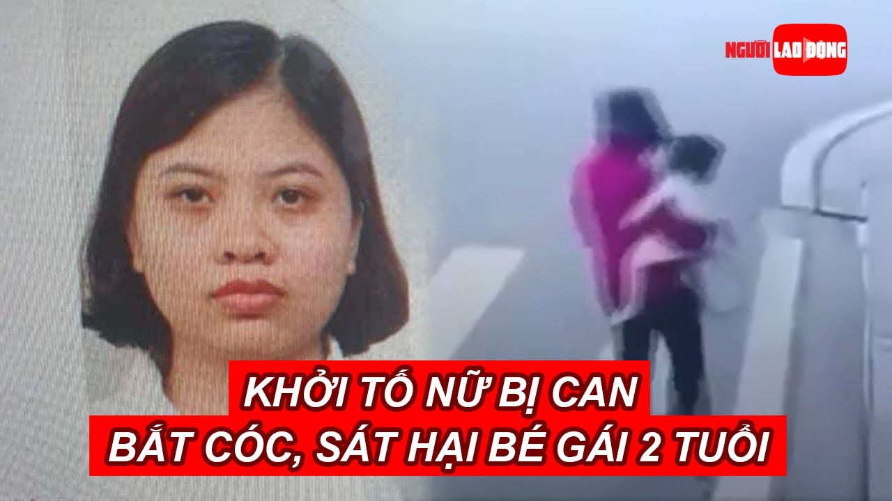 Khởi tố nữ bị can bắt cóc, sát hại bé gái 2 tuổi | Báo Người Lao Động