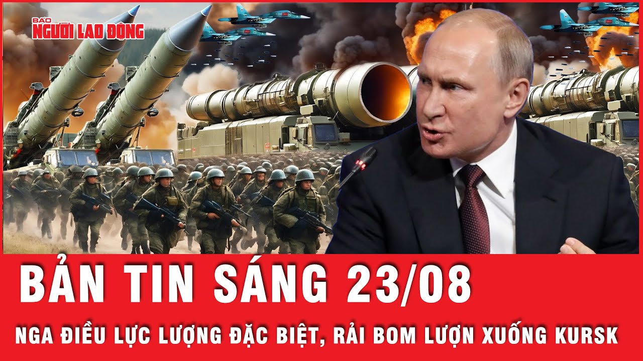 Thời sự sáng 23-8: Nga điều đơn vị đặc biệt “đánh úp” Ukraine, rải 27 quả bom lượn xuống Kursk