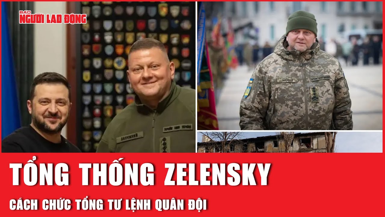 Tổng thống Zelensky cách chức tổng tư lệnh quân đội | Báo Người Lao Động