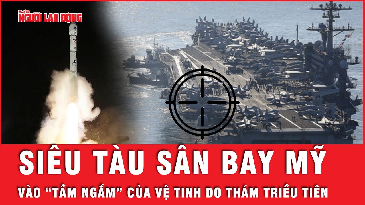 Siêu tàu sân bay Mỹ lọt vào “tầm ngắm” của vệ tinh do thám Triều Tiên vừa phóng lên quỹ đạo