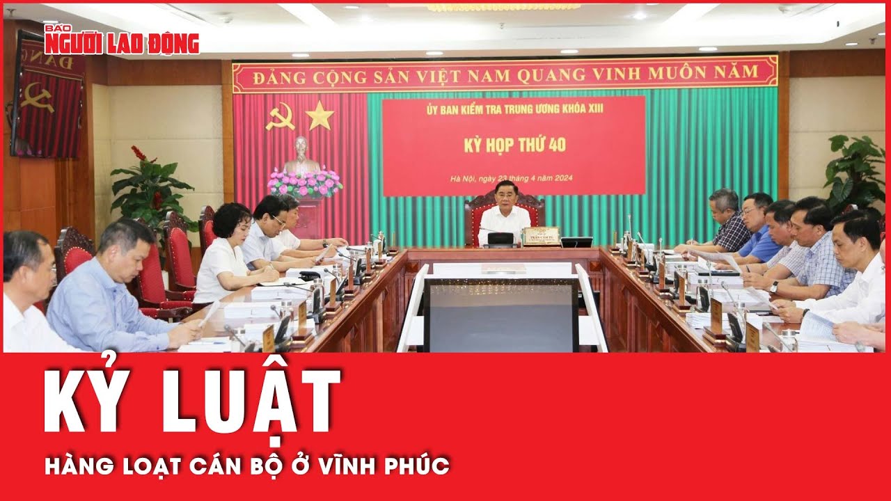 Ủy ban Kiểm tra Trung ương kỷ luật hàng loạt cán bộ ở Vĩnh Phúc | Tin tức