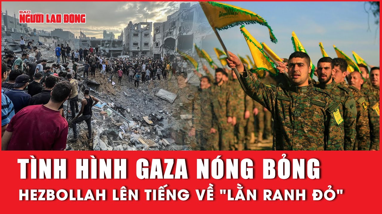 Tình hình Gaza nóng bỏng, Hezbollah lên tiếng về "lằn ranh đỏ" | Báo Người Lao Động