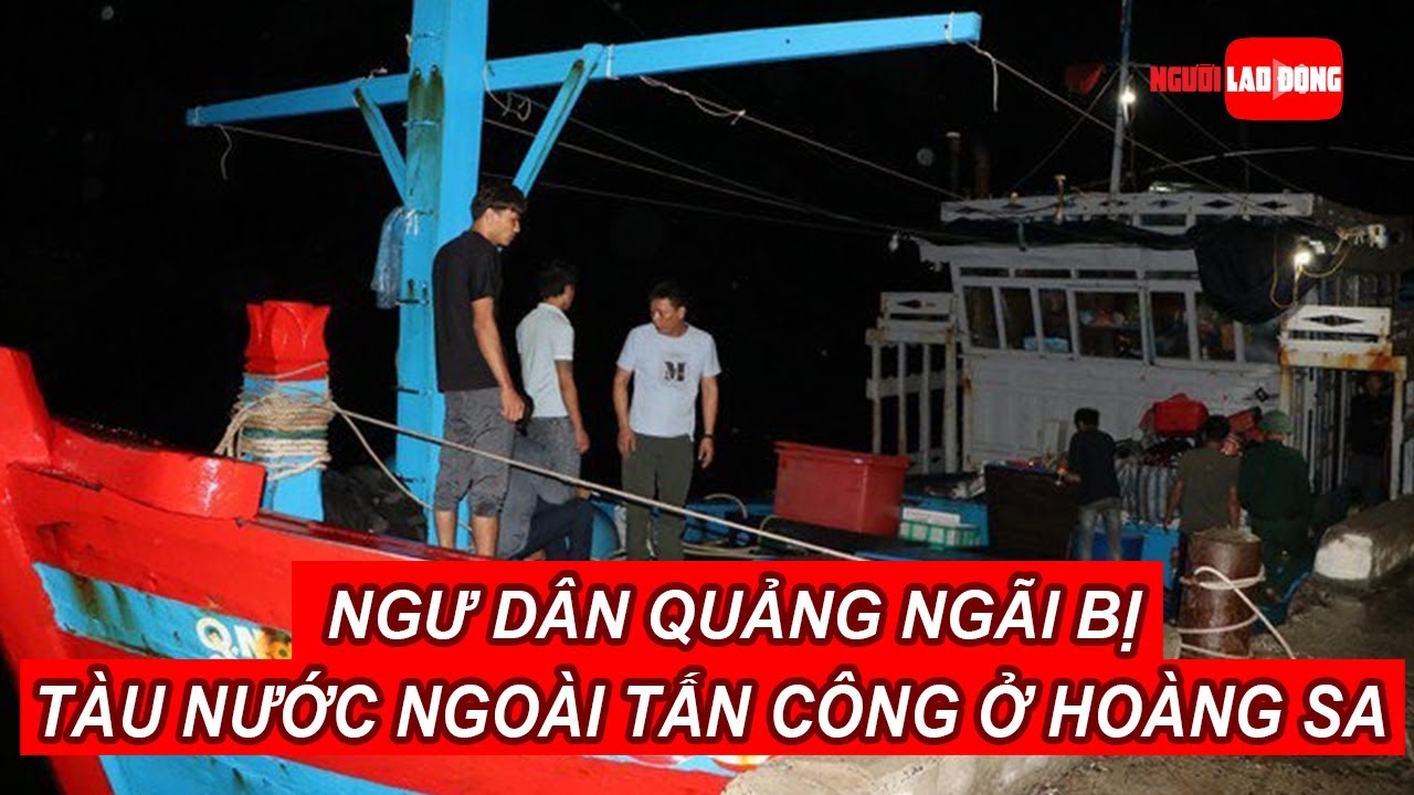 Ngư dân Quảng Ngãi trình báo bị tàu nước ngoài rượt đuổi, tấn công ở Hoàng Sa | Báo Người Lao Động