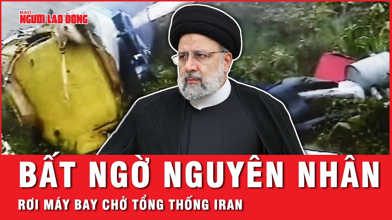 Iran công bố nguyên nhân vụ tai nạn máy bay khiến Tổng thống Ebrahim Raisi thiệt mạng | Tin thế giới