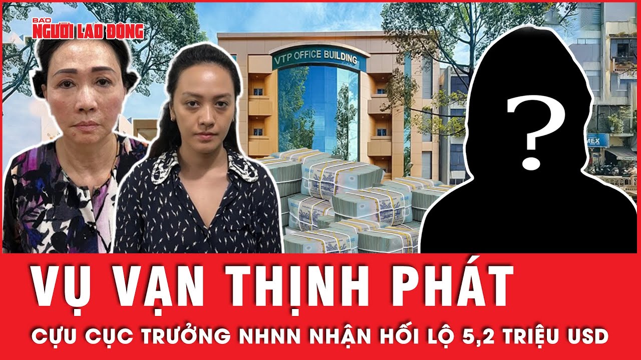 Vụ Vạn Thịnh Phát: Nữ cựu cục trưởng Cục Thanh tra, giám sát ngân hàng nhận hối lộ 5,2 triệu USD