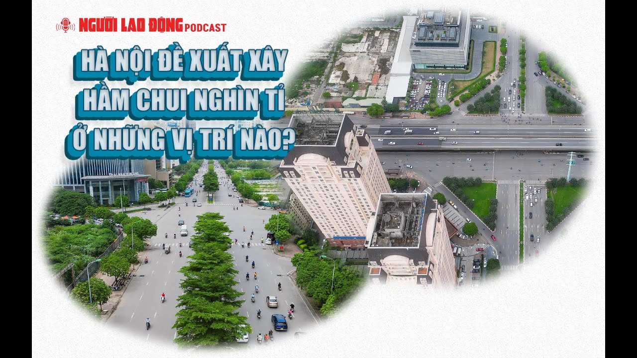 Podcast | Hà Nội đề xuất xây hầm chui nghìn tỉ ở những vị trí nào? | Báo Người Lao Động