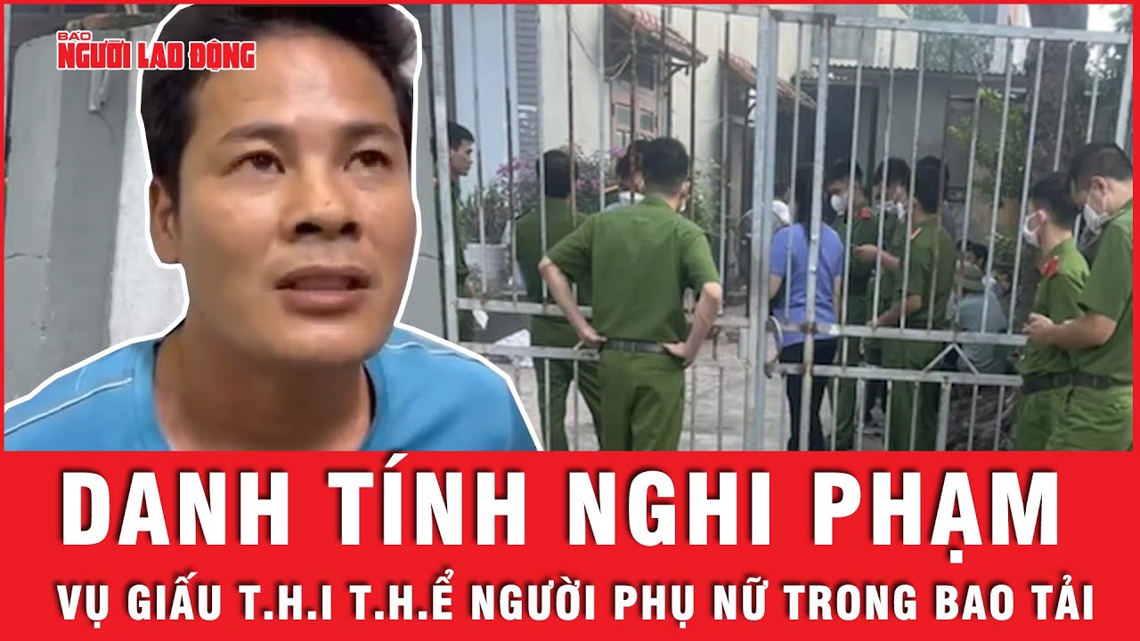 Nóng: Bắt giữ nghi phạm vụ phát hiện t.h.i t.h.ể người phụ nữ trong bao tải | Tin nhanh