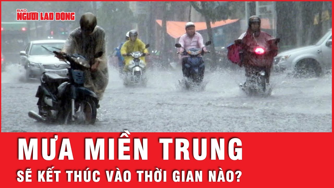 Mưa lớn miền Trung sẽ kết thúc vào thời gian nào? | Tin tức