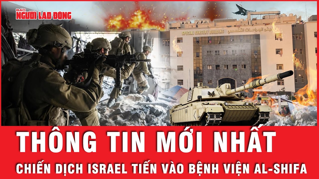 Tổng hợp thông tin mới nhất chiến dịch truy lùng Hamas của Israel tại Bệnh viện Al-Shifa