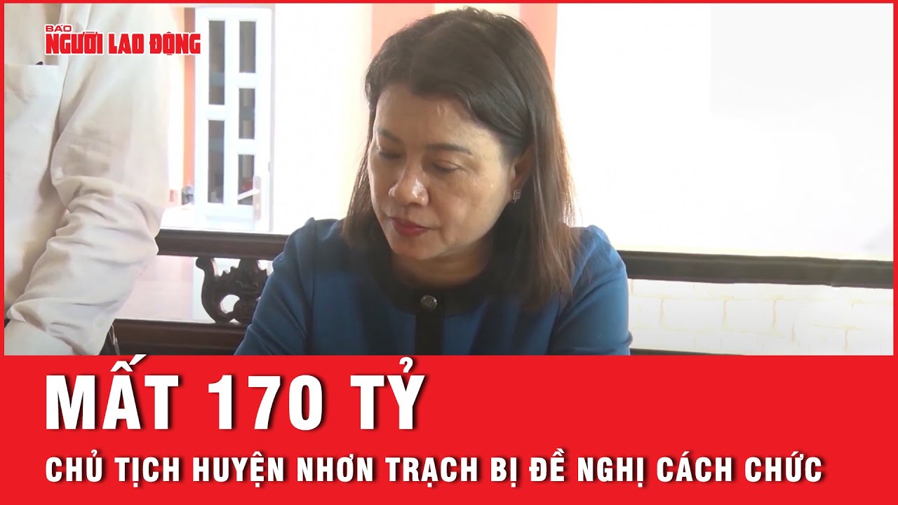 Bị lừa mất tiền, nữ Chủ tịch huyện Nhơn Trạch mất luôn chức vụ vì gian dối kê khai | Thời sự