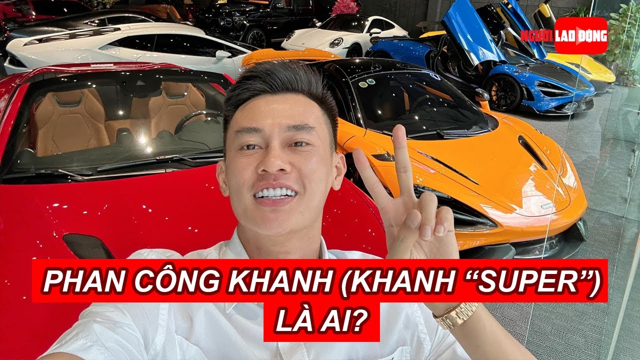 Phan Công Khanh (Khanh “Super”) là ai? | Báo Người Lao Động