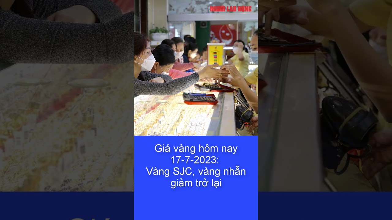 Giá vàng hôm nay 17-7: Vàng SJC, vàng nhẫn giảm trở lại | Báo Người Lao Động