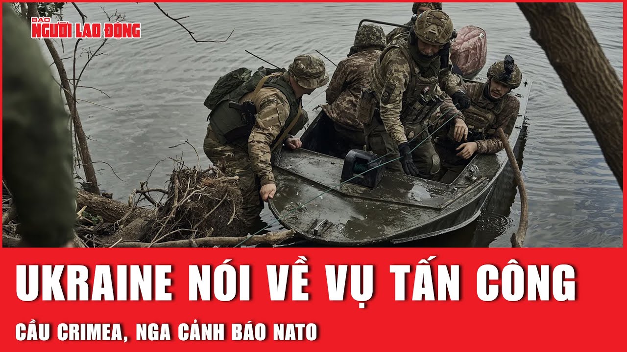 Ukraine nói về vụ tấn công cầu Crimea, Nga cảnh báo NATO | Báo Người Lao Động