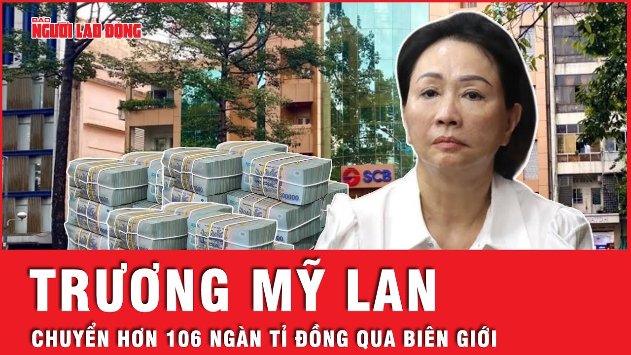 Trương Mỹ Lan đã chuyển hơn 106 ngàn tỉ đồng qua biên giới bằng cách nào? | Tin tức