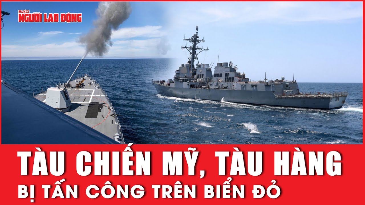 Tàu chiến Mỹ, nhiều tàu hàng bị tấn công trên biển Đỏ | Báo Người Lao Động