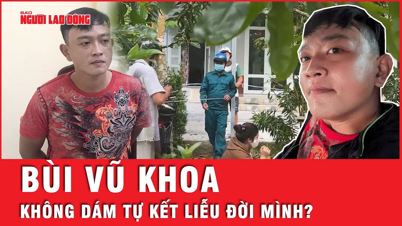 Sát hại cả nhà vợ nhưng Bùi Vũ Khoa vẫn không đủ can đảm để tự kết liễu đời mình? | Tin tức