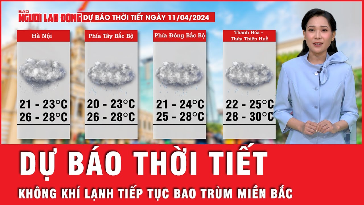 Dự báo thời tiết 11-4: Không khí lạnh bao trùm Bắc bộ, Nam Bộ tiếp tục nắng nóng | Tin tức