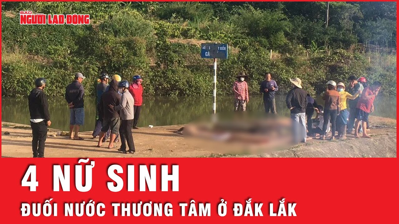 Bốn nữ sinh đuối nước thương tâm ở Đắk Lắk | Tin nhanh