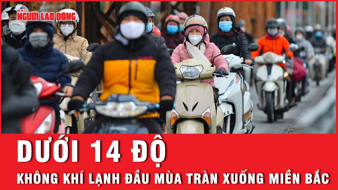 Không khí lạnh mạnh tràn về, miền Bắc có nơi rét dưới 14 độ C | Tin tức