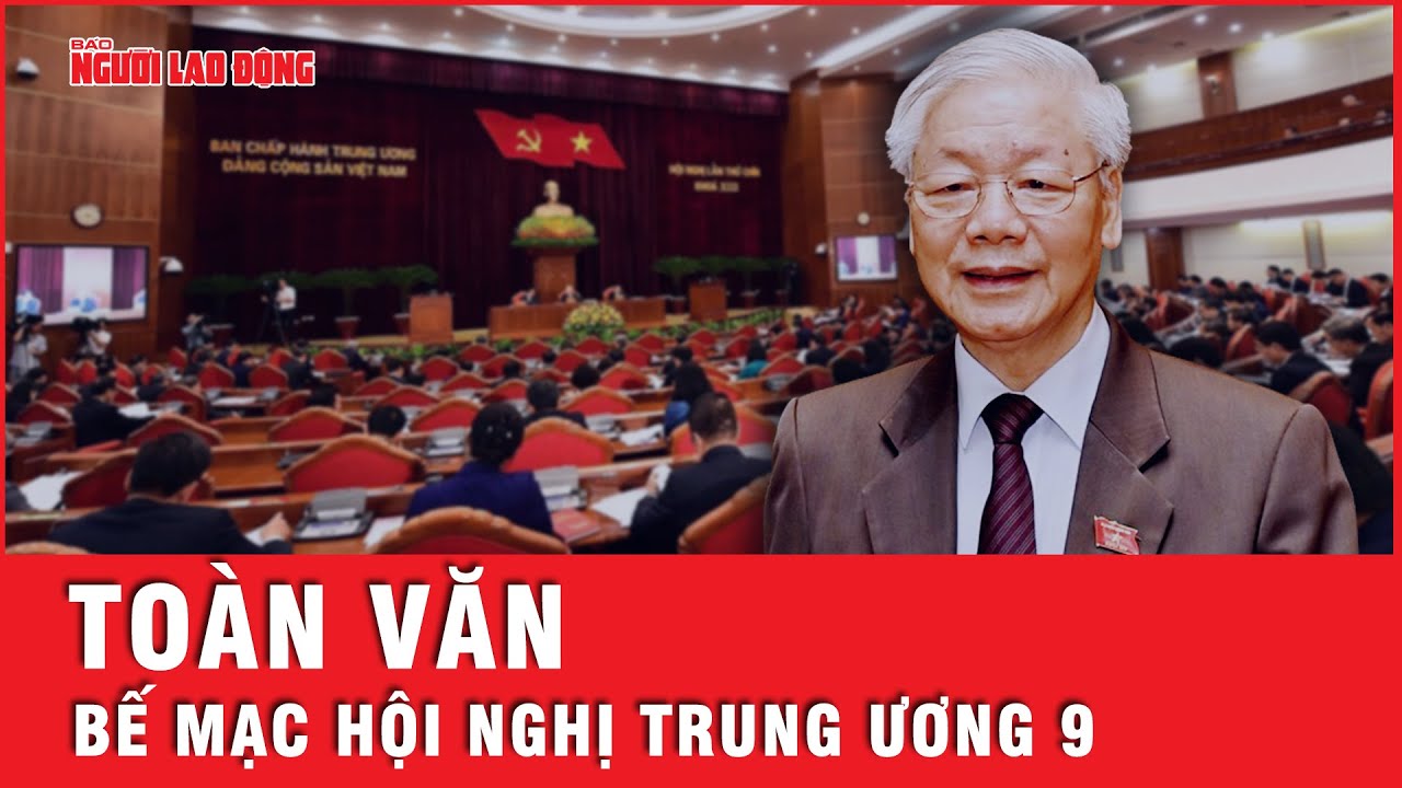 Toàn văn phát biểu phiên bế mạc của Tổng Bí thư Nguyễn Phú Trọng tại Hội nghị Trung ương 9 | Tin tức