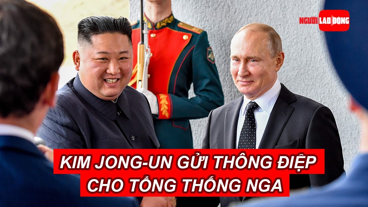 Ông Kim Jong-un gửi thông điệp cho tổng thống Nga | Báo Người Lao Động