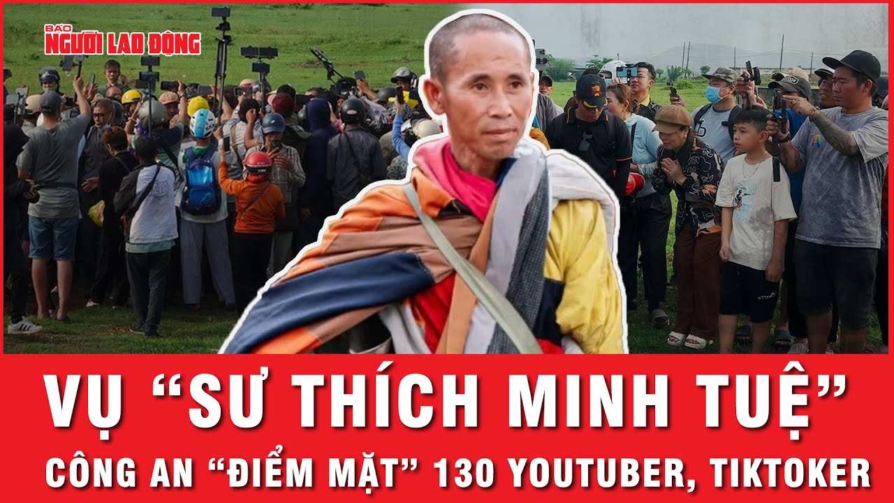 Trục lợi từ hình ảnh “sư Minh Tuệ”, 130 Tiktoker, Youtuber, Facebooker bị Công an điểm mặt | Thời sự