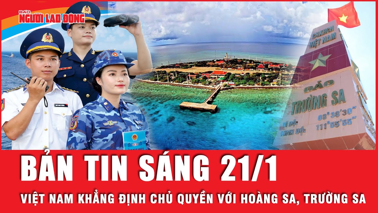 Thời sự sáng 21-1: Việt Nam khẳng định chủ quyền đối với quần đảo Hoàng Sa, Trường Sa