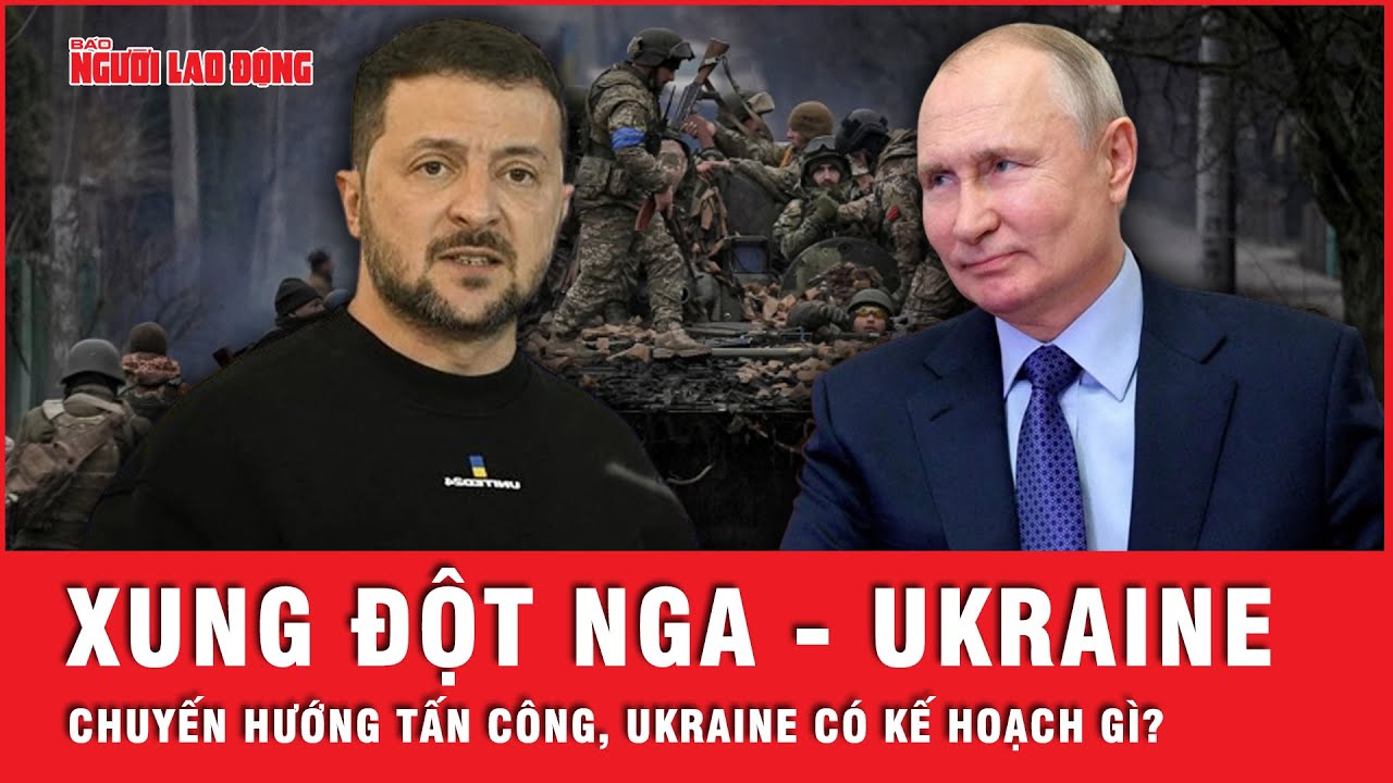 Cập nhật xung đột Nga - Ukraine tuần qua: Ukraine chuyển hướng tấn công, Nga đáp trả trực diện