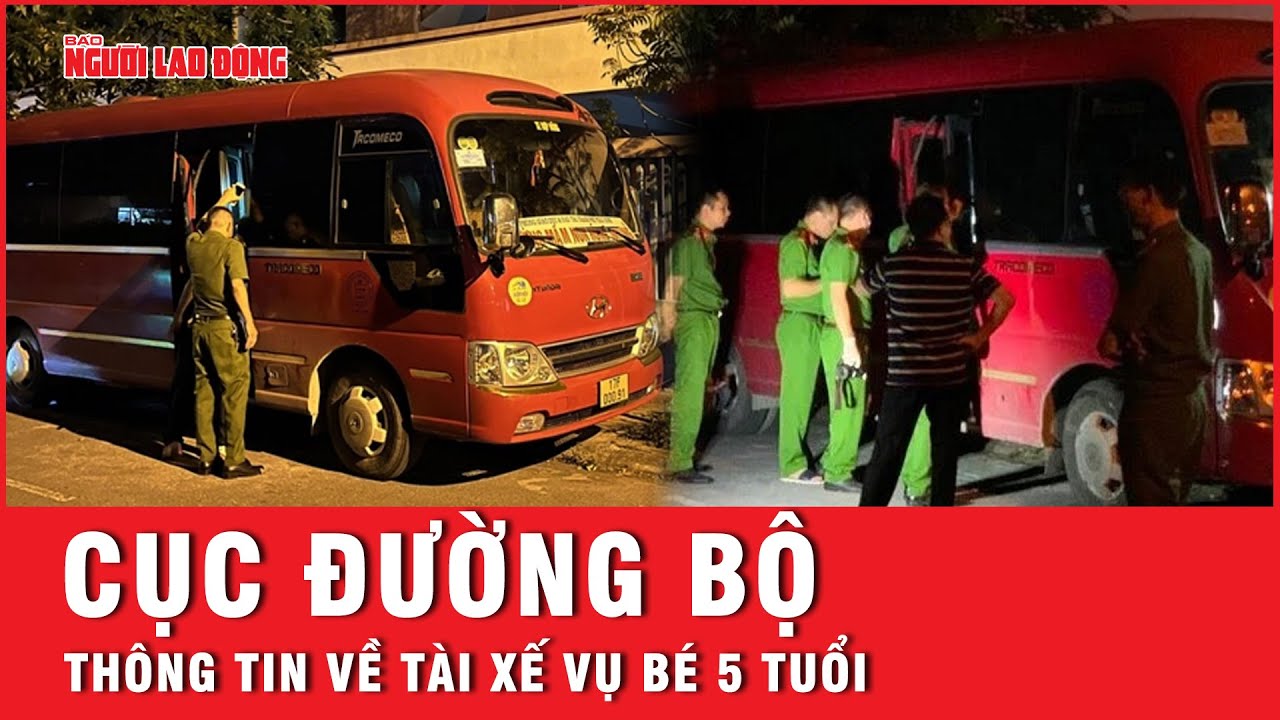 Cục Đường bộ thông tin gì về tài xế vụ bé 5 tuổi bị bỏ quên trên xe dẫn đến tử vong ở Thái Bình