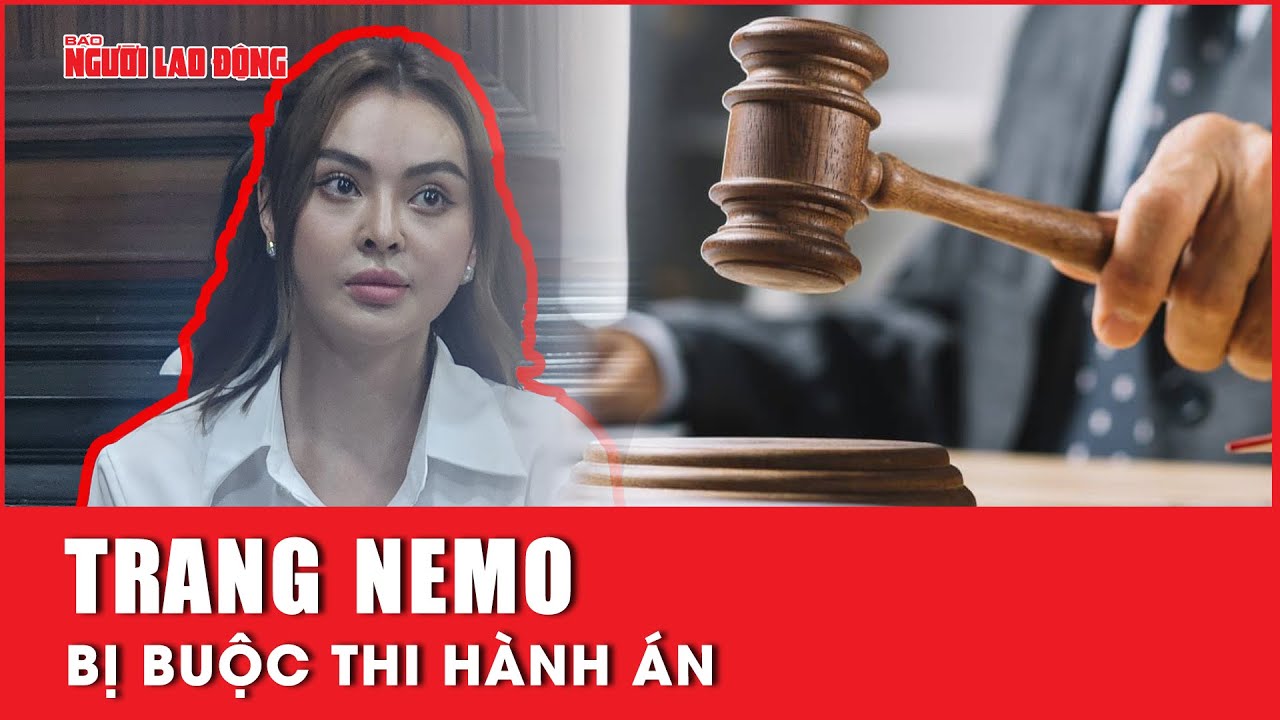 Buộc Trang Nemo thi hành án tù | Báo Người Lao Động