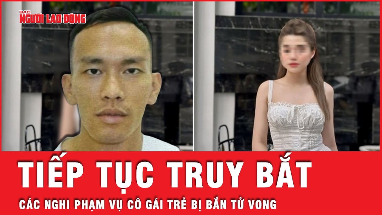 Tiếp tục truy bắt các nghi phạm vụ cô gái trẻ bị bắn tử vong khi đi dự tiệc sinh nhật bạn | Tin tức