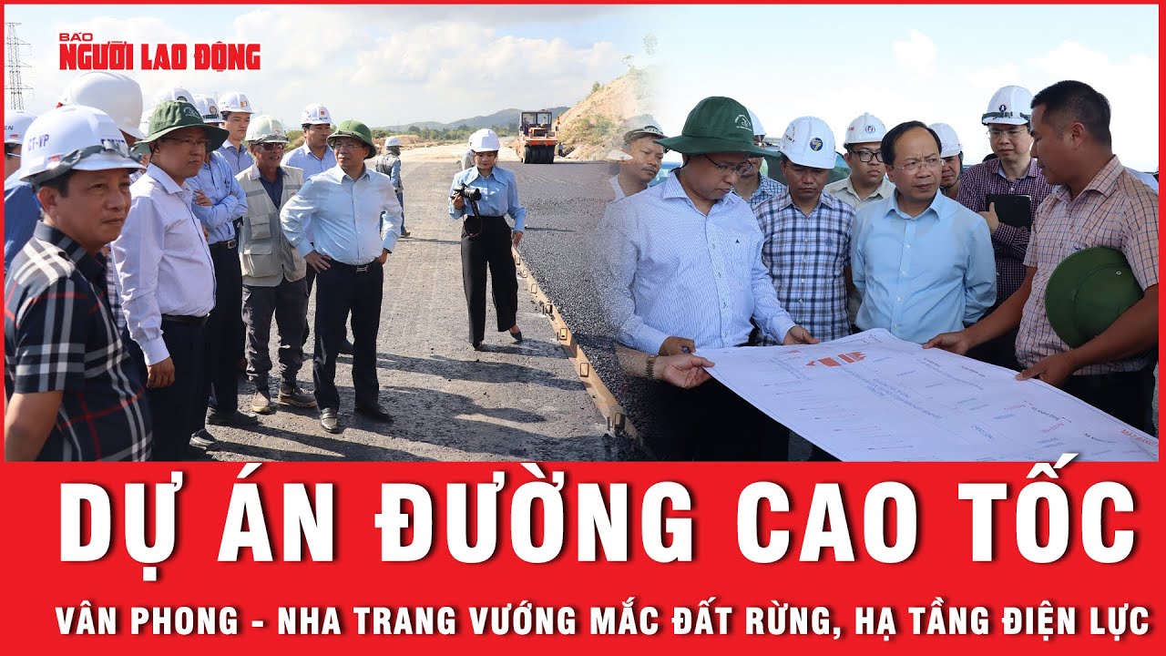 Dự án đường cao tốc Vân Phong - Nha Trang vướng mắc đất rừng, hạ tầng điện lực | Báo Người Lao Động