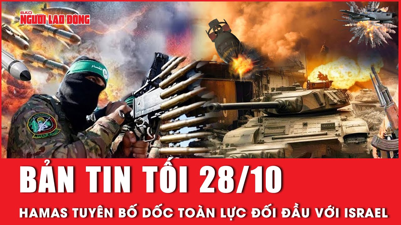 Thời sự tối 28-10: Hamas tuyên bố sẵn sàng dốc toàn lực đối đầu với Israel  | Người lao động