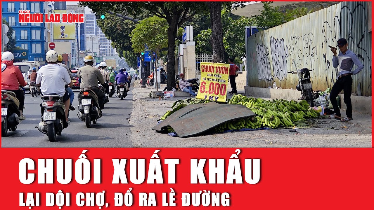 Chuối xuất khẩu lại dội chợ, đổ ra lề đường | Báo Người Lao Động