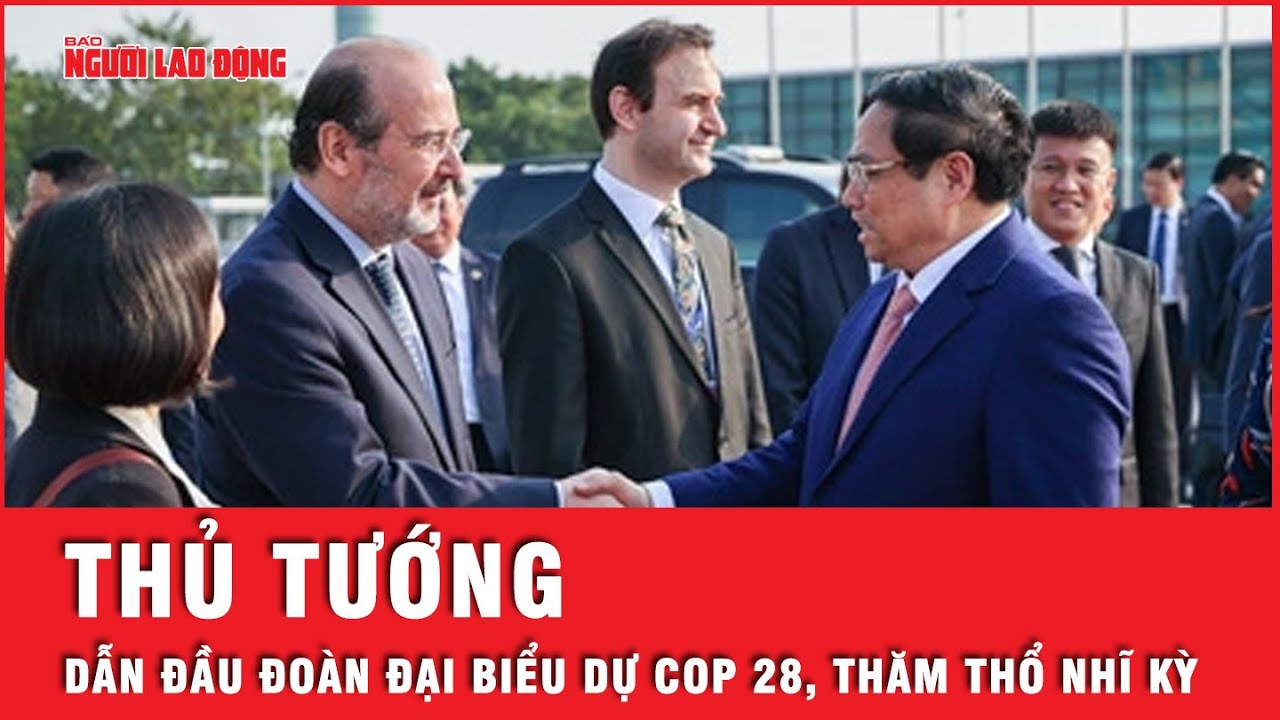 Thủ tướng Phạm Minh Chính và Phu nhân lên đường dự COP28 và thăm Thổ Nhĩ Kỳ  | Tin nhanh