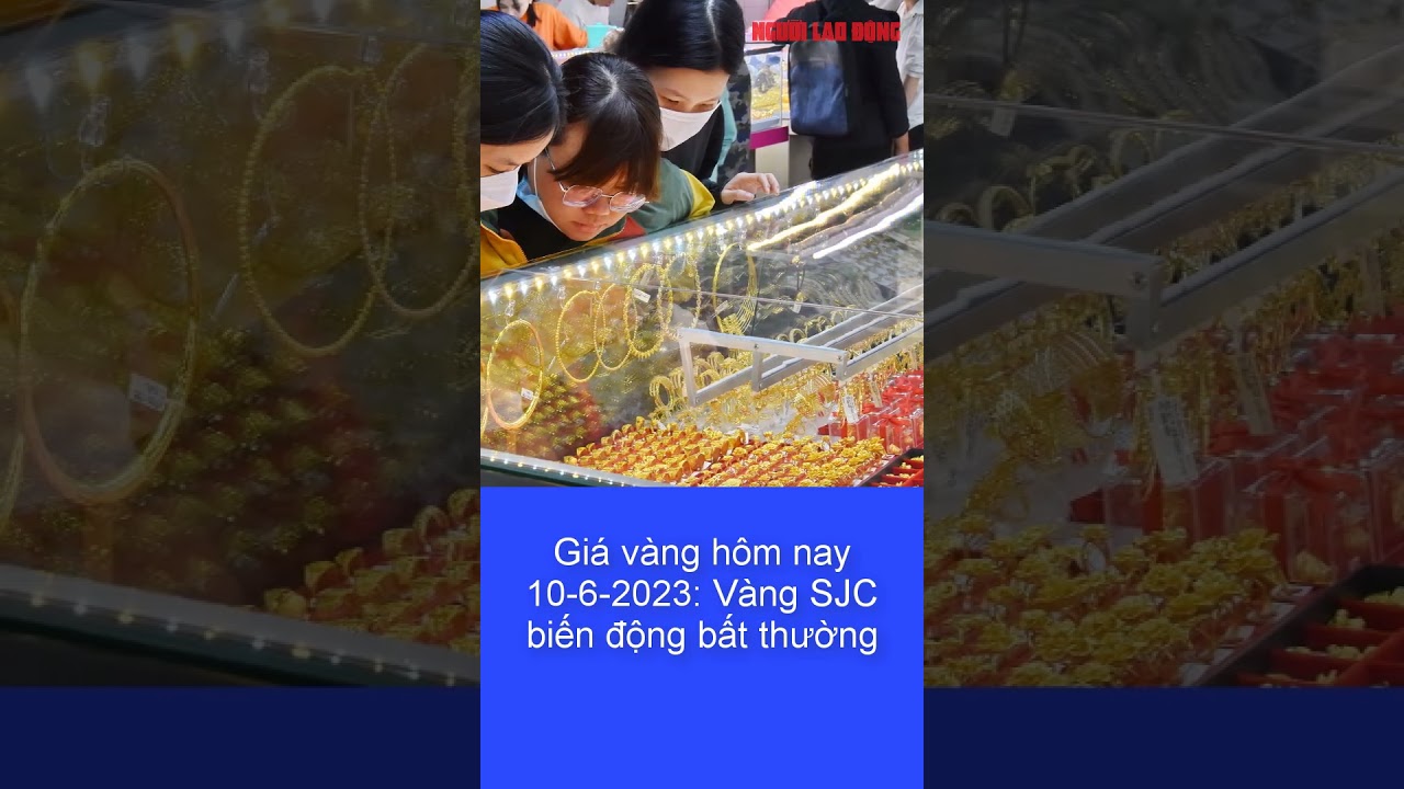 Giá vàng hôm nay 10-6: Vàng SJC biến động bất thường | Báo Người Lao Động