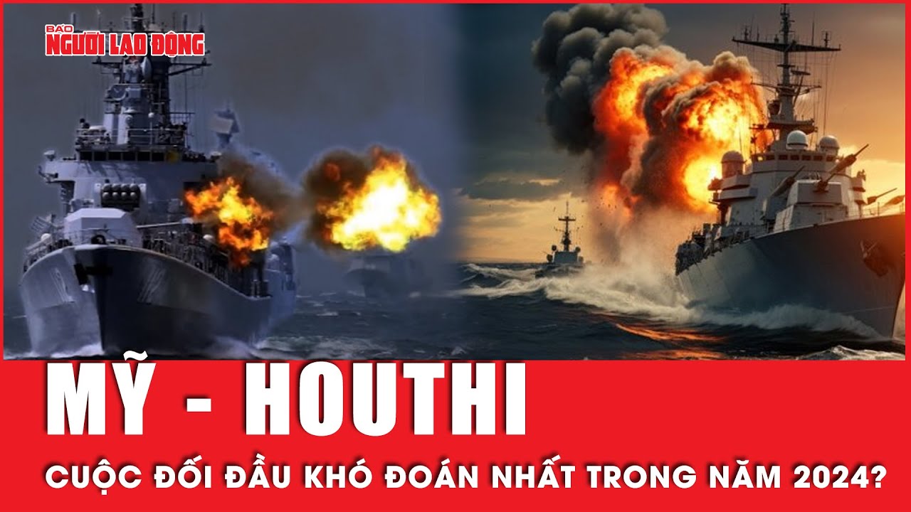 Mỹ - Houthi là cuộc đối đầu khó đoán và gay cấn nhất trong năm 2024? | Tin thế giới