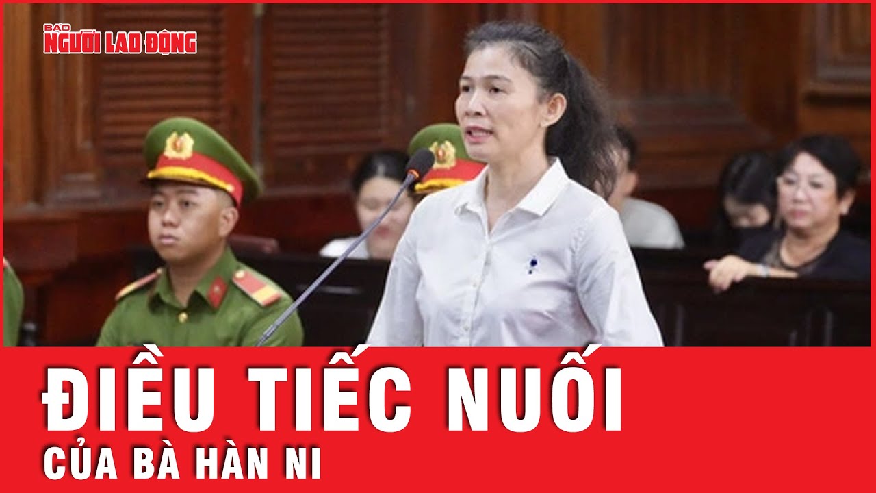 Những tiếc nuối, sự ân hận muộn màng của bà Đặng Thị Hàn Ni | Tin tức