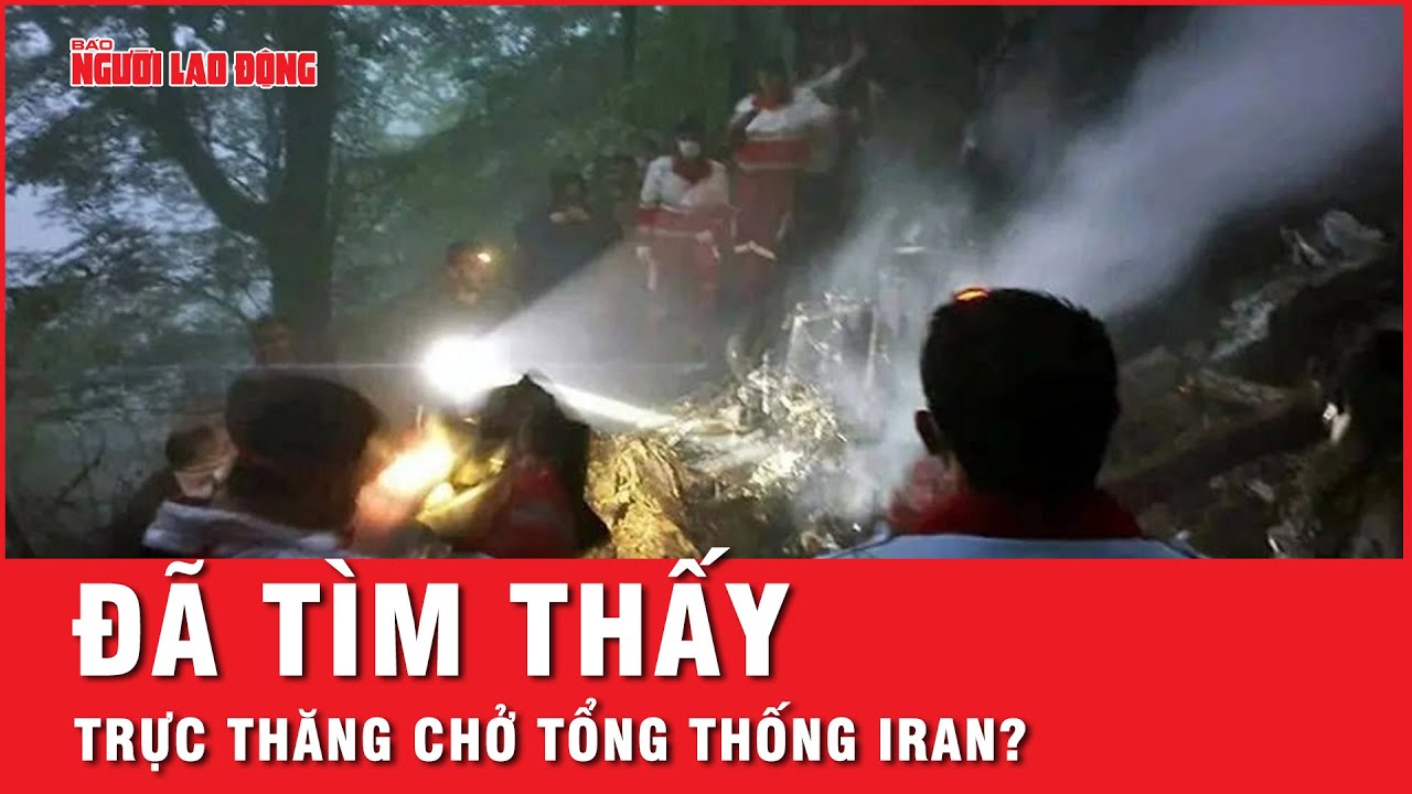 Nóng: Đã liên lạc được hành khách và thành viên phi hành đoàn trên trực thăng chở Tổng thống Iran